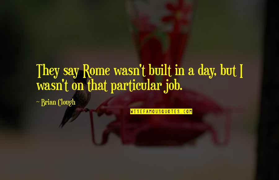 Clough Quotes By Brian Clough: They say Rome wasn't built in a day,