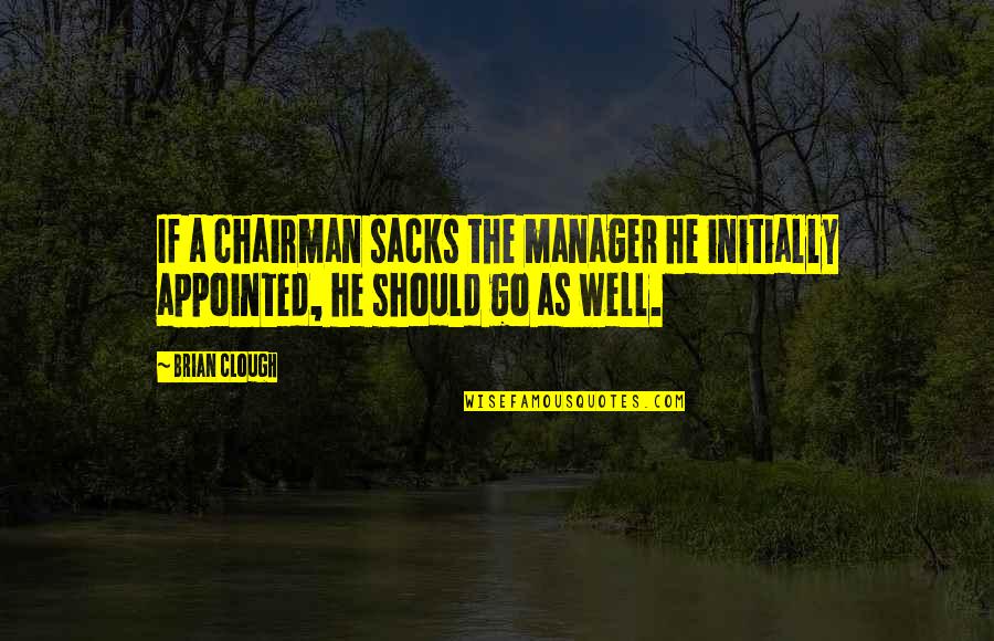 Clough Quotes By Brian Clough: If a chairman sacks the manager he initially