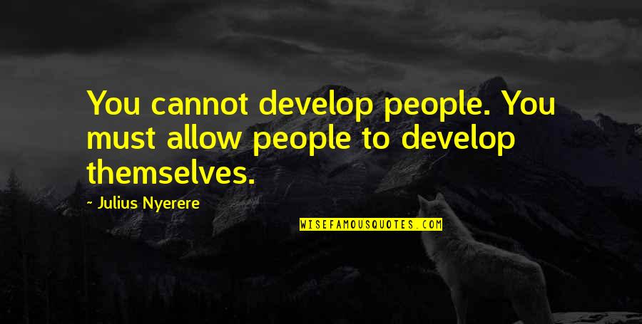 Clounds Quotes By Julius Nyerere: You cannot develop people. You must allow people