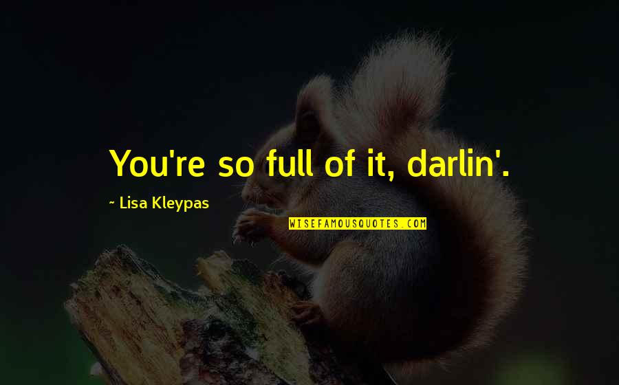 Clounds Quotes By Lisa Kleypas: You're so full of it, darlin'. Clounds Quotes By Lisa Kleypas: You're so full of it, darlin'.