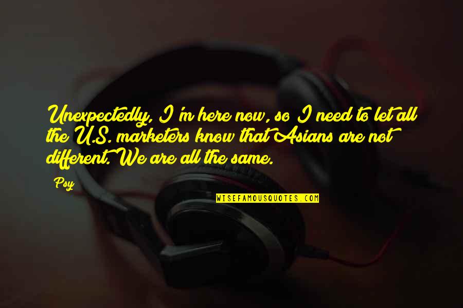 Clounds Quotes By Psy: Unexpectedly, I'm here now, so I need to