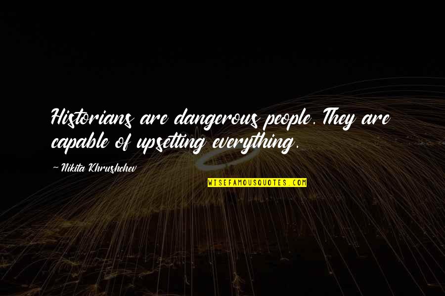 Clouts And Chara Quotes By Nikita Khrushchev: Historians are dangerous people. They are capable of