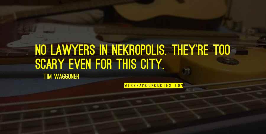 Clouts Quotes By Tim Waggoner: No lawyers in Nekropolis. They're too scary even