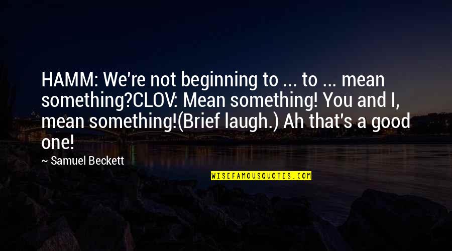 Clov Quotes By Samuel Beckett: HAMM: We're not beginning to ... to ...