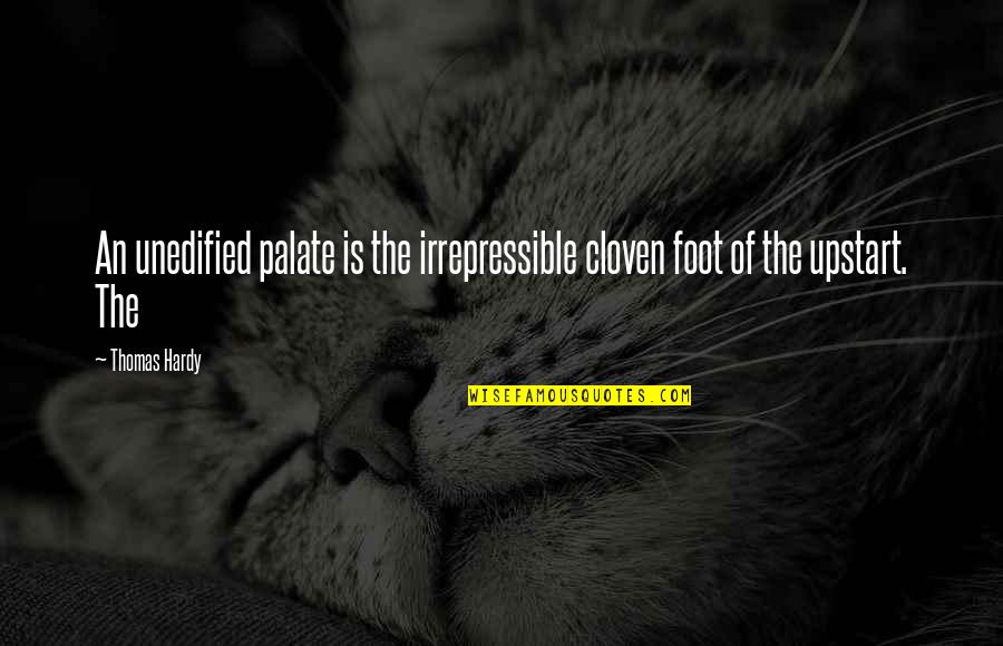 Cloven Foot Quotes By Thomas Hardy: An unedified palate is the irrepressible cloven foot