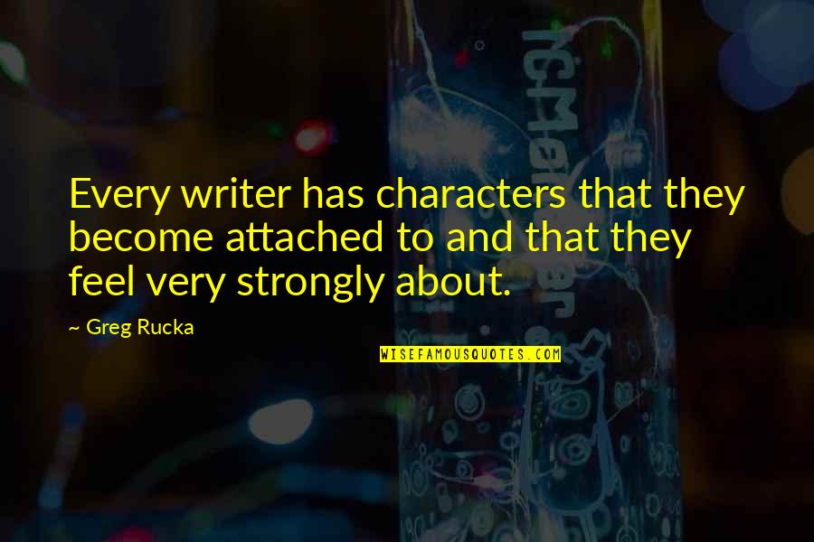 Cloven Hoofed Quotes By Greg Rucka: Every writer has characters that they become attached Cloven Hoofed Quotes By Greg Rucka: Every writer has characters that they become attached