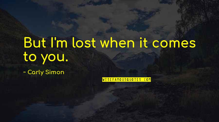 Cloven Viscount Quotes By Carly Simon: But I'm lost when it comes to you. Cloven Viscount Quotes By Carly Simon: But I'm lost when it comes to you.