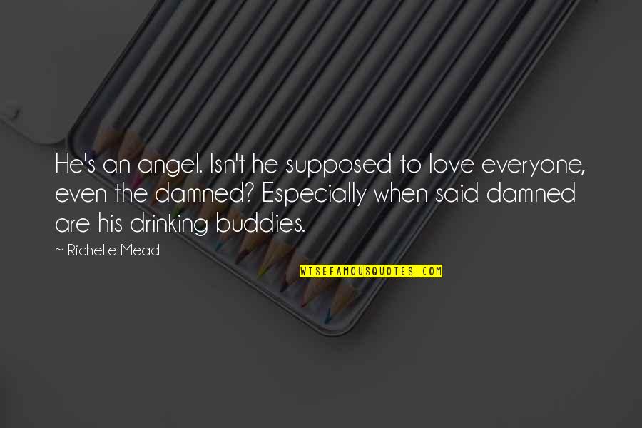 Clover 999 Quotes By Richelle Mead: He's an angel. Isn't he supposed to love