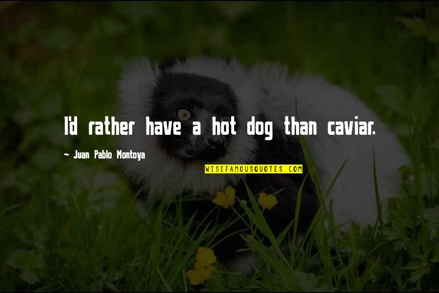 Cloverfield Quote Quotes By Juan Pablo Montoya: I'd rather have a hot dog than caviar.