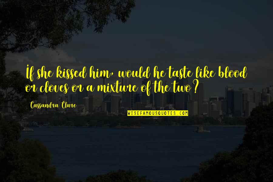 Cloves Quotes By Cassandra Clare: If she kissed him, would he taste like