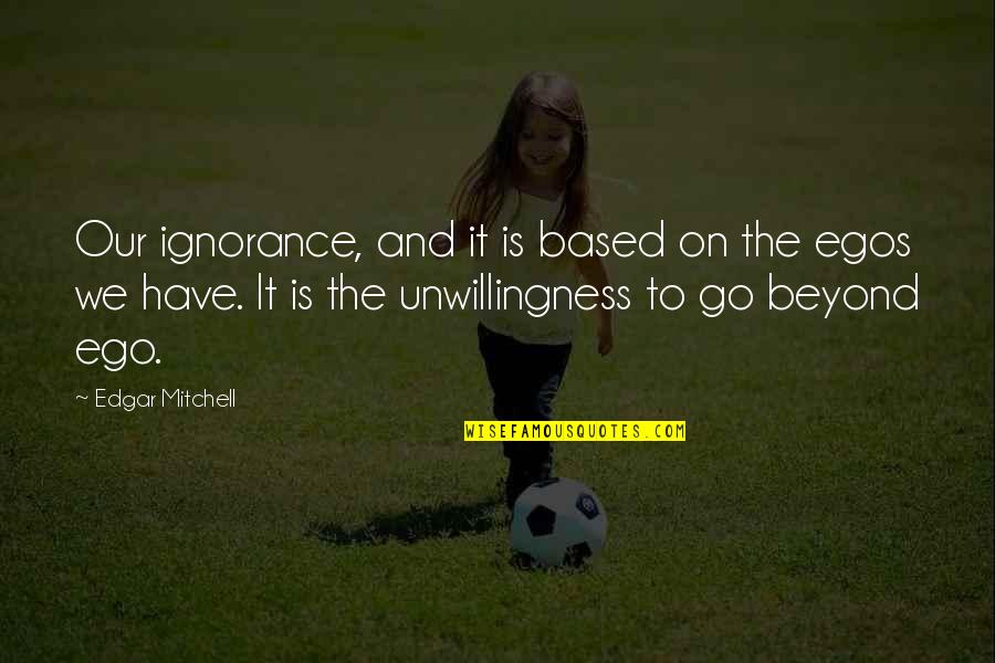 Clovia Lawrence Quotes By Edgar Mitchell: Our ignorance, and it is based on the Clovia Lawrence Quotes By Edgar Mitchell: Our ignorance, and it is based on the