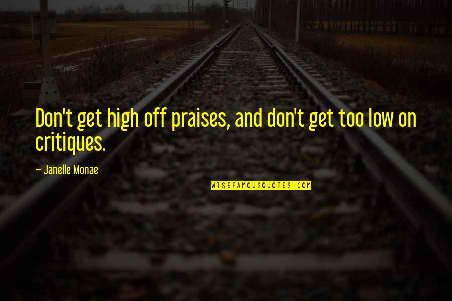Clovia Lawrence Quotes By Janelle Monae: Don't get high off praises, and don't get Clovia Lawrence Quotes By Janelle Monae: Don't get high off praises, and don't get