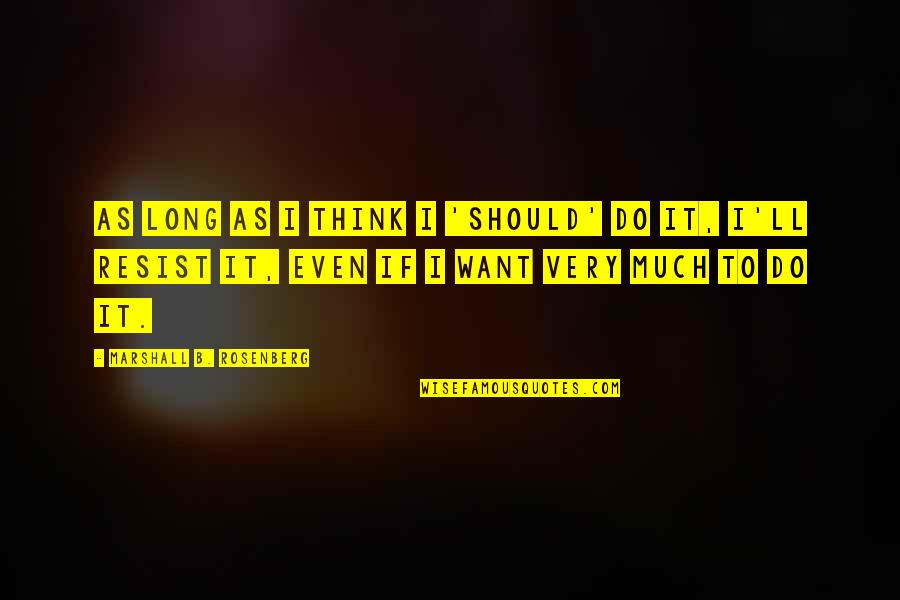 Clovia Lawrence Quotes By Marshall B. Rosenberg: As long as I think I 'should' do Clovia Lawrence Quotes By Marshall B. Rosenberg: As long as I think I 'should' do