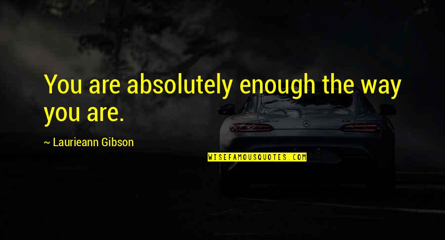 Clovia Partner Quotes By Laurieann Gibson: You are absolutely enough the way you are. Clovia Partner Quotes By Laurieann Gibson: You are absolutely enough the way you are.