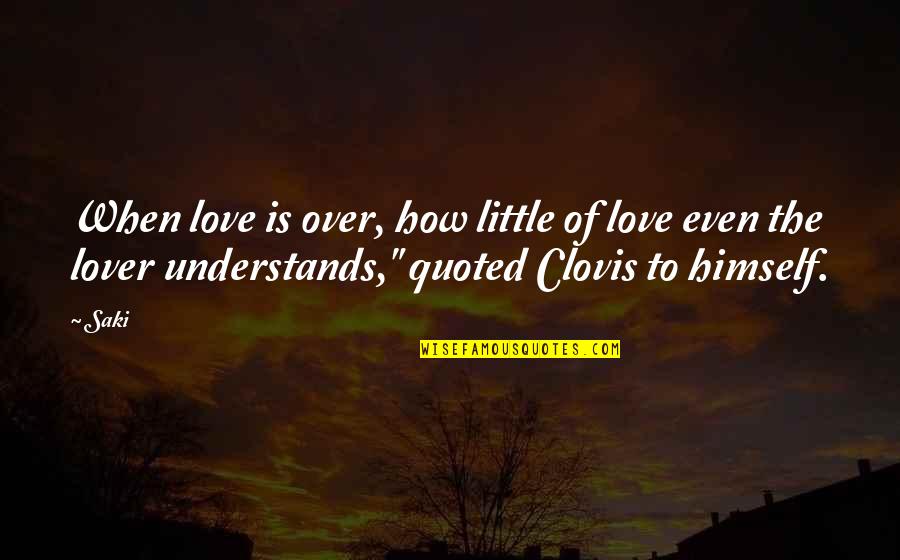 Clovis Quotes By Saki: When love is over, how little of love