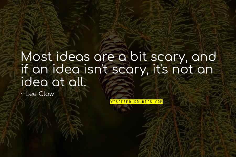 Clow Quotes By Lee Clow: Most ideas are a bit scary, and if