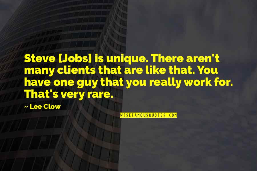 Clow Quotes By Lee Clow: Steve [Jobs] is unique. There aren't many clients