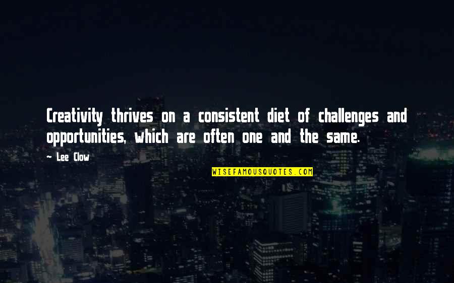 Clow Quotes By Lee Clow: Creativity thrives on a consistent diet of challenges