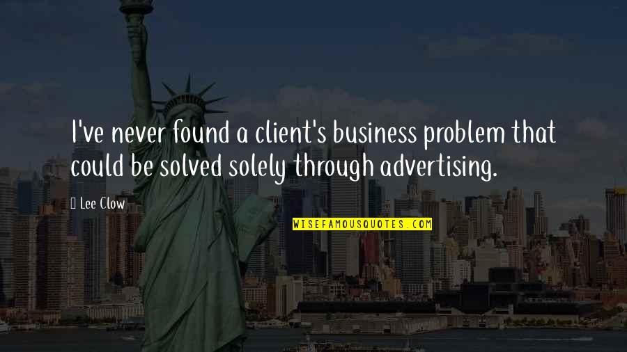 Clow Quotes By Lee Clow: I've never found a client's business problem that