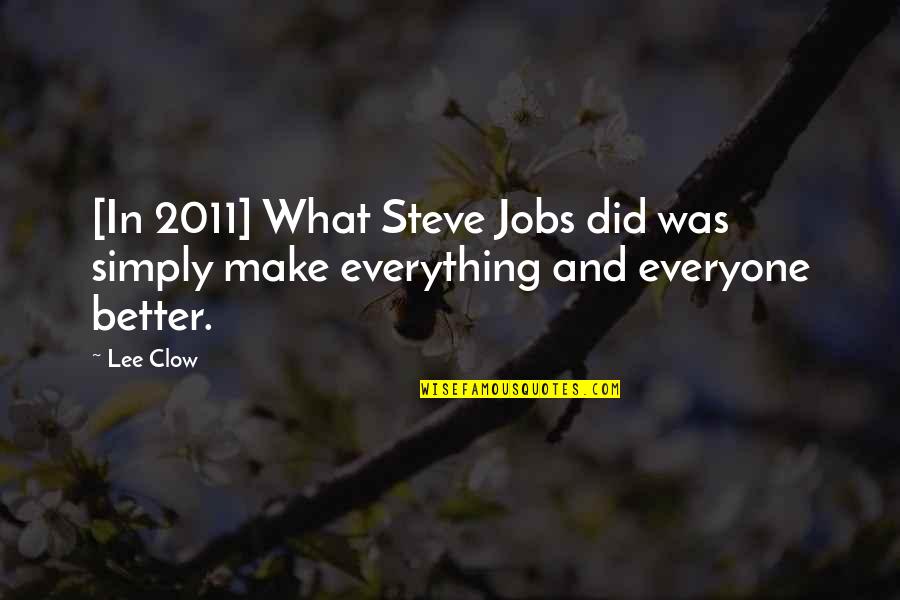 Clow Quotes By Lee Clow: [In 2011] What Steve Jobs did was simply