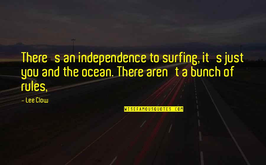 Clow Quotes By Lee Clow: There's an independence to surfing, it's just you
