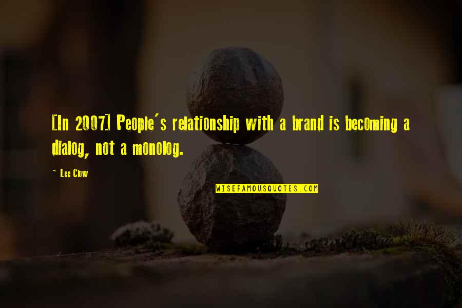 Clow Quotes By Lee Clow: [In 2007] People's relationship with a brand is