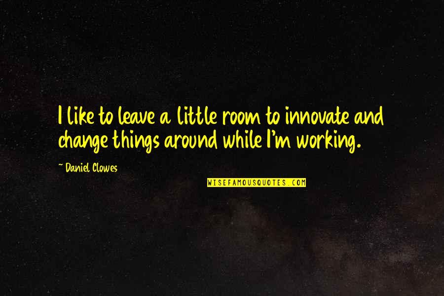 Clowes Quotes By Daniel Clowes: I like to leave a little room to