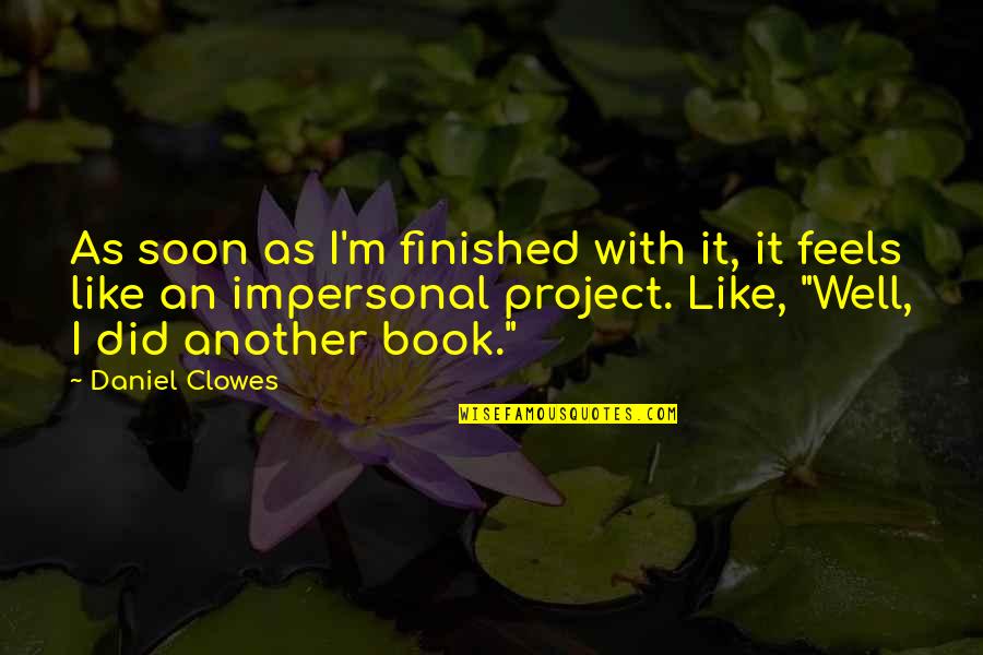 Clowes Quotes By Daniel Clowes: As soon as I'm finished with it, it