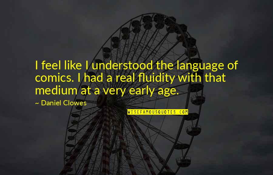 Clowes Quotes By Daniel Clowes: I feel like I understood the language of