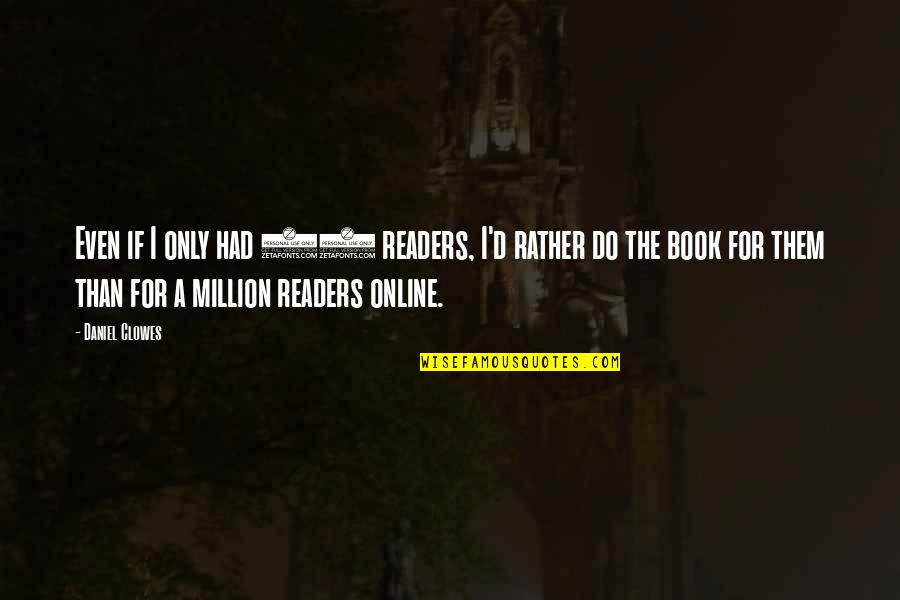 Clowes Quotes By Daniel Clowes: Even if I only had 10 readers, I'd