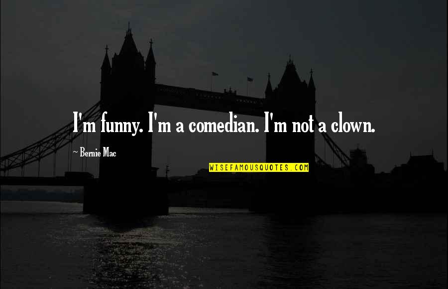 Clown Quotes By Bernie Mac: I'm funny. I'm a comedian. I'm not a Clown Quotes By Bernie Mac: I'm funny. I'm a comedian. I'm not a