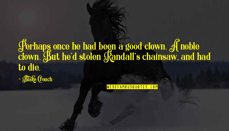 Clown Quotes By Blake Crouch: Perhaps once he had been a good clown. Clown Quotes By Blake Crouch: Perhaps once he had been a good clown.