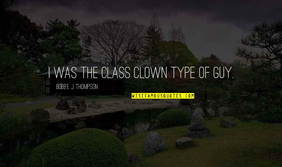 Clown Quotes By Bobb'e J. Thompson: I was the class clown type of guy. Clown Quotes By Bobb'e J. Thompson: I was the class clown type of guy.