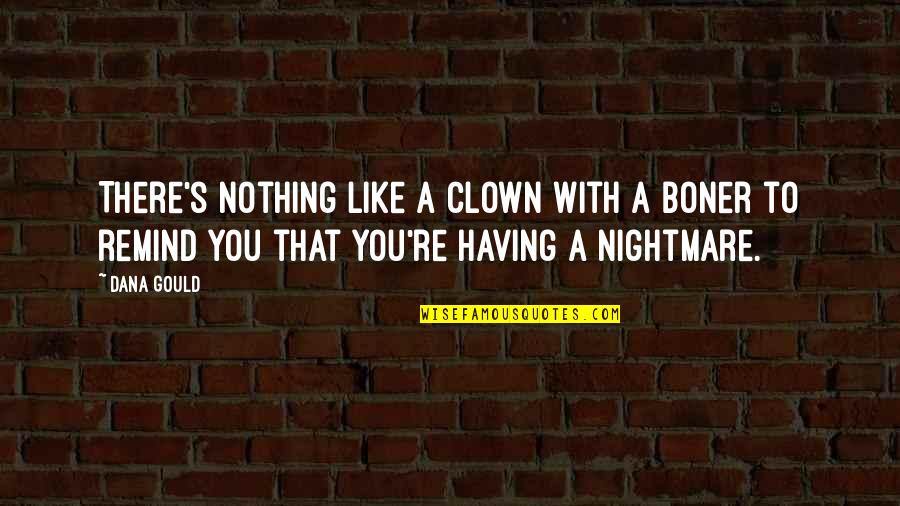 Clown Quotes By Dana Gould: There's nothing like a clown with a boner Clown Quotes By Dana Gould: There's nothing like a clown with a boner