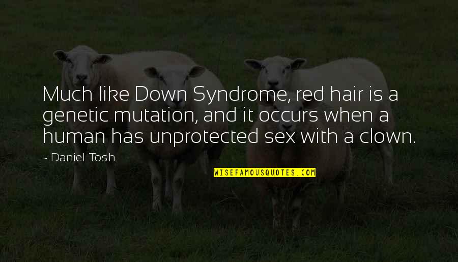 Clown Quotes By Daniel Tosh: Much like Down Syndrome, red hair is a Clown Quotes By Daniel Tosh: Much like Down Syndrome, red hair is a