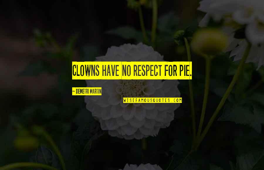 Clown Quotes By Demetri Martin: Clowns have no respect for pie. Clown Quotes By Demetri Martin: Clowns have no respect for pie.