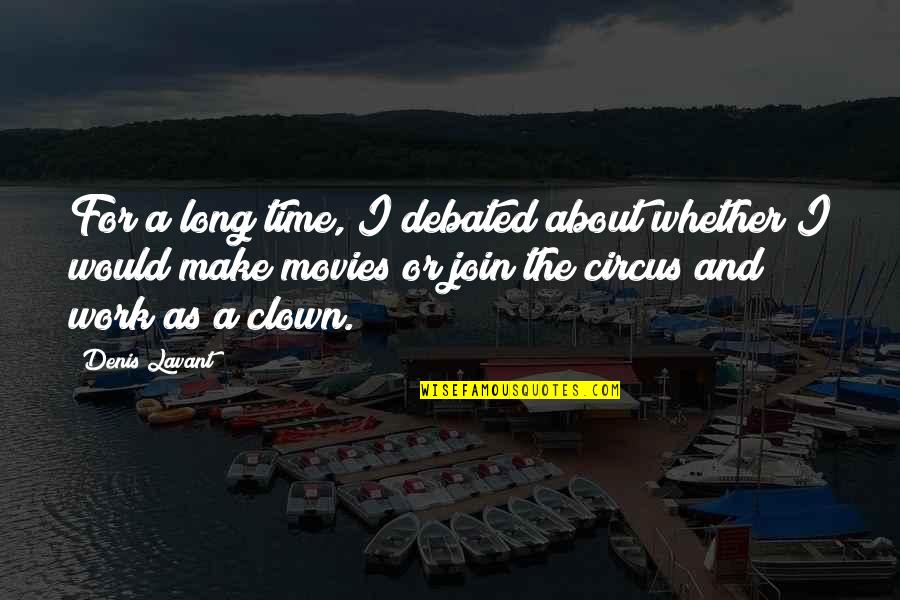 Clown Quotes By Denis Lavant: For a long time, I debated about whether Clown Quotes By Denis Lavant: For a long time, I debated about whether