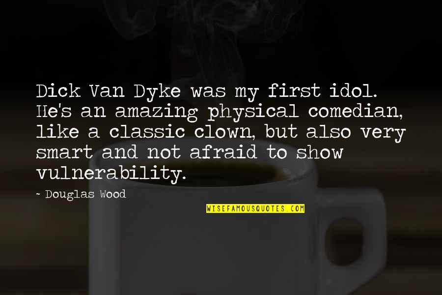 Clown Quotes By Douglas Wood: Dick Van Dyke was my first idol. He's Clown Quotes By Douglas Wood: Dick Van Dyke was my first idol. He's
