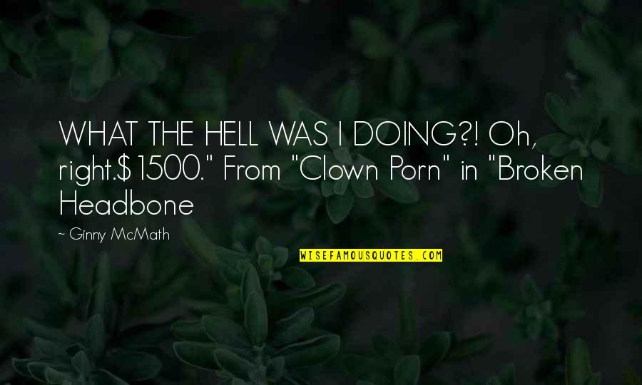 Clown Quotes By Ginny McMath: WHAT THE HELL WAS I DOING?! Oh, right.$1500."