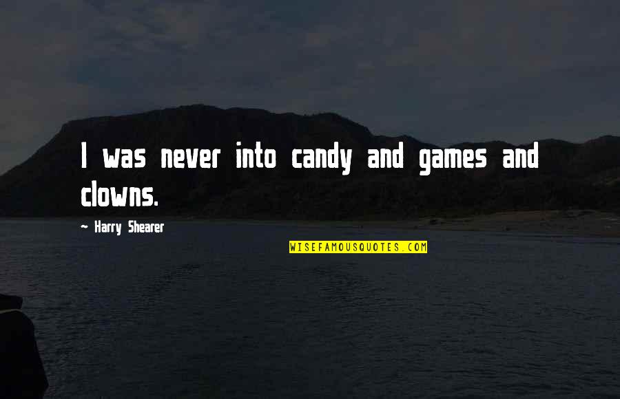 Clown Quotes By Harry Shearer: I was never into candy and games and Clown Quotes By Harry Shearer: I was never into candy and games and