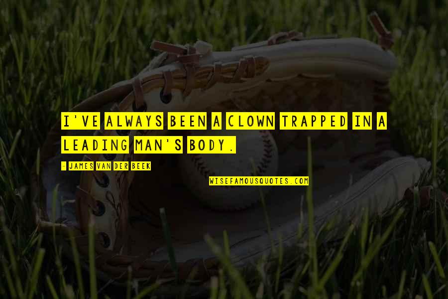 Clown Quotes By James Van Der Beek: I've always been a clown trapped in a Clown Quotes By James Van Der Beek: I've always been a clown trapped in a