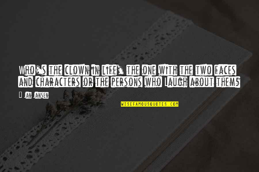 Clown Quotes By Jan Jansen: Who's the clown in life, the one with Clown Quotes By Jan Jansen: Who's the clown in life, the one with
