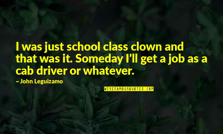 Clown Quotes By John Leguizamo: I was just school class clown and that Clown Quotes By John Leguizamo: I was just school class clown and that