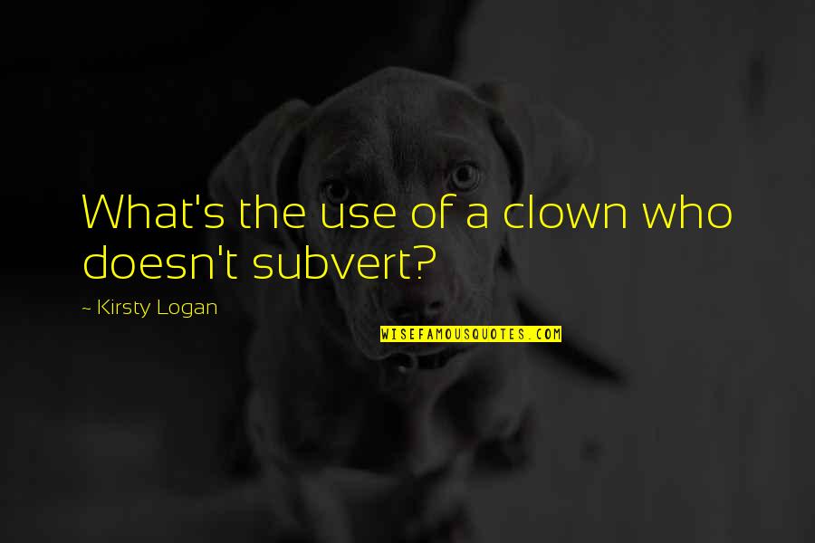 Clown Quotes By Kirsty Logan: What's the use of a clown who doesn't Clown Quotes By Kirsty Logan: What's the use of a clown who doesn't
