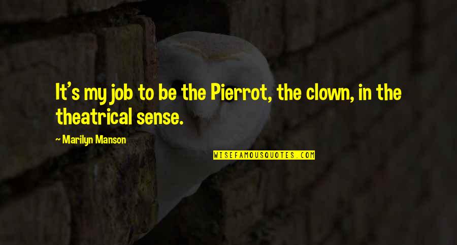 Clown Quotes By Marilyn Manson: It's my job to be the Pierrot, the Clown Quotes By Marilyn Manson: It's my job to be the Pierrot, the