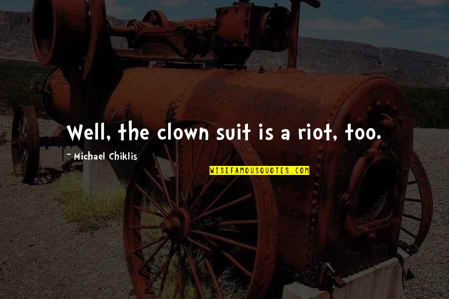 Clown Quotes By Michael Chiklis: Well, the clown suit is a riot, too. Clown Quotes By Michael Chiklis: Well, the clown suit is a riot, too.