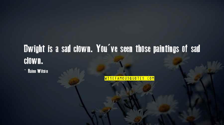 Clown Quotes By Rainn Wilson: Dwight is a sad clown. You've seen those