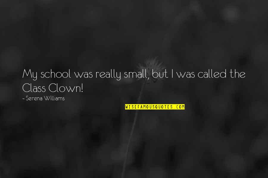 Clown Quotes By Serena Williams: My school was really small, but I was Clown Quotes By Serena Williams: My school was really small, but I was