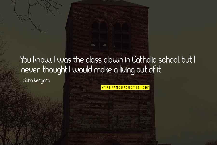 Clown Quotes By Sofia Vergara: You know, I was the class clown in Clown Quotes By Sofia Vergara: You know, I was the class clown in