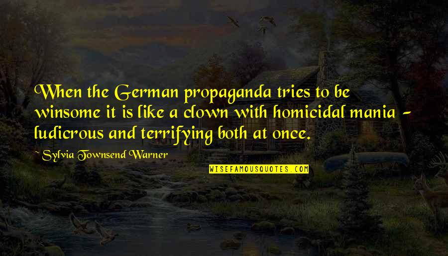 Clown Quotes By Sylvia Townsend Warner: When the German propaganda tries to be winsome Clown Quotes By Sylvia Townsend Warner: When the German propaganda tries to be winsome